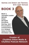 Keeping Life Honest and Truthful with Larry Kutzler BOOK 3: Meet a Thought Leader Whose Clear, Straight Forward, Daring, and Provocative Commentary is