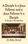 A Disciple Is a Jesus Follower and a Jesus Follower Is a Disciple: A Study in Discipleship