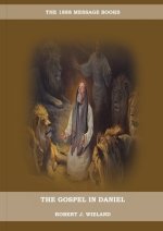 The Gospel in Daniel: (Whoso Read Let Him Understand, Revelation of Things to Come, the third angels message, country living importance)