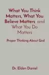 What You Think Matters, What You Believe Matters  and What You Do Matters: Proper Thinking About God