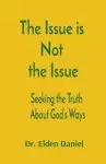 The Issue is  Not  the Issue: Seeking the Truth  About God's Ways