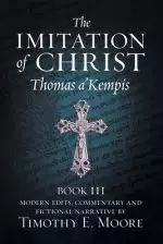 THE IMITATION OF CHRIST, BOOK III, ON THE INTERIOR LIFE OF THE DISCIPLE, WITH EDITS AND FICTIONAL NARRATIVE