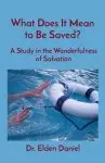 What Does It Mean to Be Saved?: A Study in the Wonderfulness of Salvation