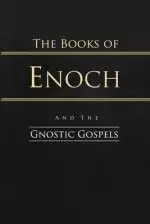 The Books of Enoch and the Gnostic Gospels: Complete Edition