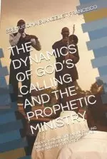 The Dynamics of God's Calling and the Prophetic Ministry: Understanding the Divine Calling and Distinguishing Between the True and False Prophets.