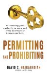 Permitting and Prohibiting: Discovering your authority to open and close doorways to heaven and hell.