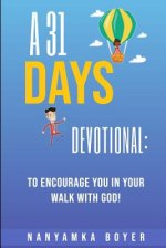 A 31 Days Devotional: To Encourage You In Your Walk With God!