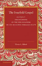 The Fourfold Gospel: Volume 5, the Founding of the New Kingdom or Life Reached Through Death