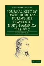 Journal Kept by David Douglas During His Travels in North America 1823-1827: Together with a Particular Description of Thirty-Three Species of America