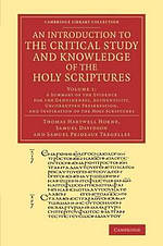 Introduction to the Critical Study and Knowledge of the Holy Scriptures: A Summary of the Evidence for the Genuineness, Authenticity, Uncorrupted Preservation, and Inspiration of the Holy Scriptures