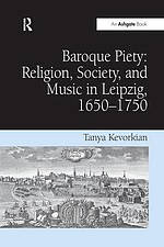 Baroque Piety: Religion, Society, and Music in Leipzig, 1650-1750