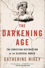 The Darkening Age: The Christian Destruction of the Classical World