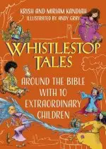 Whistlestop Tales: Around the Bible with 10 Extraordinary Children