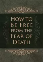 How to Be Free from the Fear of Death