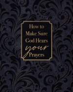 How to Make Sure God Hears Your Prayers