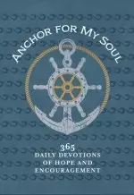 Anchor for My Soul: 365 Daily Devotions of Hope and Encouragement