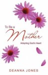 To Be a Mother:  Adopting God's Heart