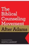 The Biblical Counseling Movement after Adams (Foreword by David Powlison)