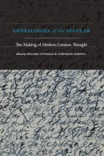 Genealogies of the Secular : The Making of Modern German Thought