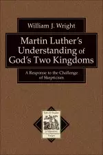 Martin Luther's Understanding of God's Two Kingdoms (Texts and Studies in Reformation and Post-Reformation Thought) [eBook]