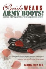 The Bride Wears Army Boots!: Spiritual Weapons & Tools for Healing & Development