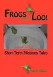 Frogs in the Loo: And Other Short-Term Missions Tales