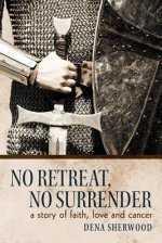 No Retreat, No Surrender: A Story of Faith, Love and Cancer.