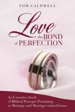 Love, the Bond of Perfection: An Extensive Study of Biblical Passages Pertaining to Marriage and Marriage-Related Issues