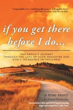 If You Get There Before I Do...: One Family's Journey Through the Loss of Their Daughter and God's Incredible Faithfulness