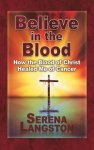 Believe in the Blood: How the Blood of Christ Healed Me of Cancer