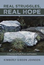 Real Struggles, Real Hope: A Journey to Truth, Trust, and Freedom