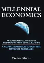 Millennial Economics: An American Declaration of Independence from Central Banking-A Global Transition to Debt-Free National Economies