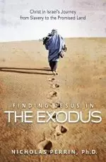 Finding Jesus in the Exodus: Christ in Israel's Journey from Slavery to the Promised Land