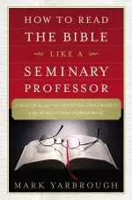 How to Read the Bible Like a Seminary Professor: A Practical and Entertaining Exploration of the World's Most Famous Book