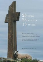 23 Years, 23 Minutes, 13 Angels: An Ordinary Life Enlightened by Visions with Heaven-Sent Messages