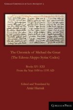 The Chronicle of Michael the Great (The Edessa-Aleppo Syriac Codex): Books XV-XXI. From the Year 1050 to 1195 AD