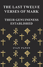 The Last Twelve Verses of Mark - Their Genuineness Established