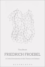 Friedrich Froebel: A Critical Introduction to Key Themes and Debates