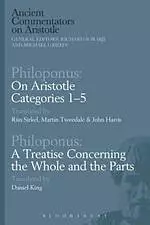 Philoponus: on Aristotle Categories 1-5 with Philoponus: A Treatise Concerning the Whole and the Parts