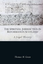 The Spiritual Jurisdiction in Reformation Scotland: A Legal History