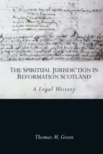 The Spiritual Jurisdiction in Reformation Scotland: A Legal History