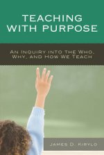 Teaching with Purpose: An Inquiry Into the Who, Why, and How We Teach