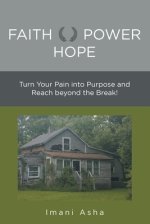 Faith Power Hope: Turn Your Pain into Purpose and Reach Beyond the Break!