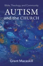 Autism and the Church: Bible, Theology, and Community