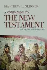 A Companion to the New Testament: Paul and the Pauline Letters