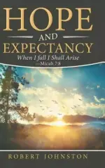 Hope and Expectancy: When I Fall I Shall Arise - Micah 7:8