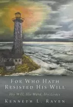 For Who Hath Resisted His Will: His Will, His Word, His Grace