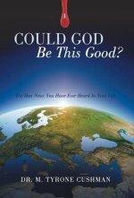 Could God Be This Good?: The Best News You Have Ever Heard in Your Life