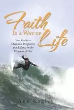 Faith Is a Way of Life: Your Guide to Maintain Perspective and Balance in the Kingdom of God