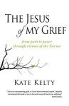 The Jesus of My Grief: From Pain to Peace Through Visions of the Savior